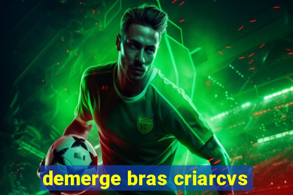 demerge bras criarcvs